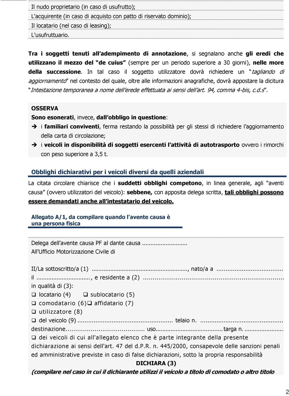 In tal caso il soggetto utilizzatore dovrà richiedere un tagliando di aggiornamento nel contesto del quale, oltre alle informazioni anagrafiche, dovrà appostare la dicitura Intestazione temporanea a