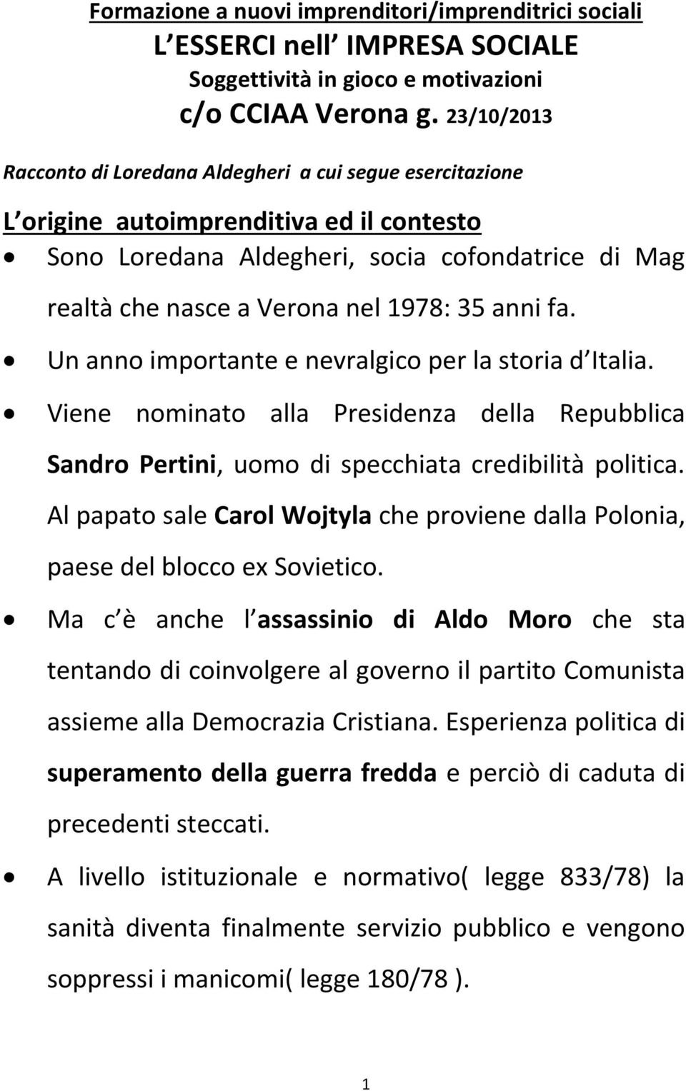 anni fa. Un anno importante e nevralgico per la storia d Italia. Viene nominato alla Presidenza della Repubblica Sandro Pertini, uomo di specchiata credibilità politica.