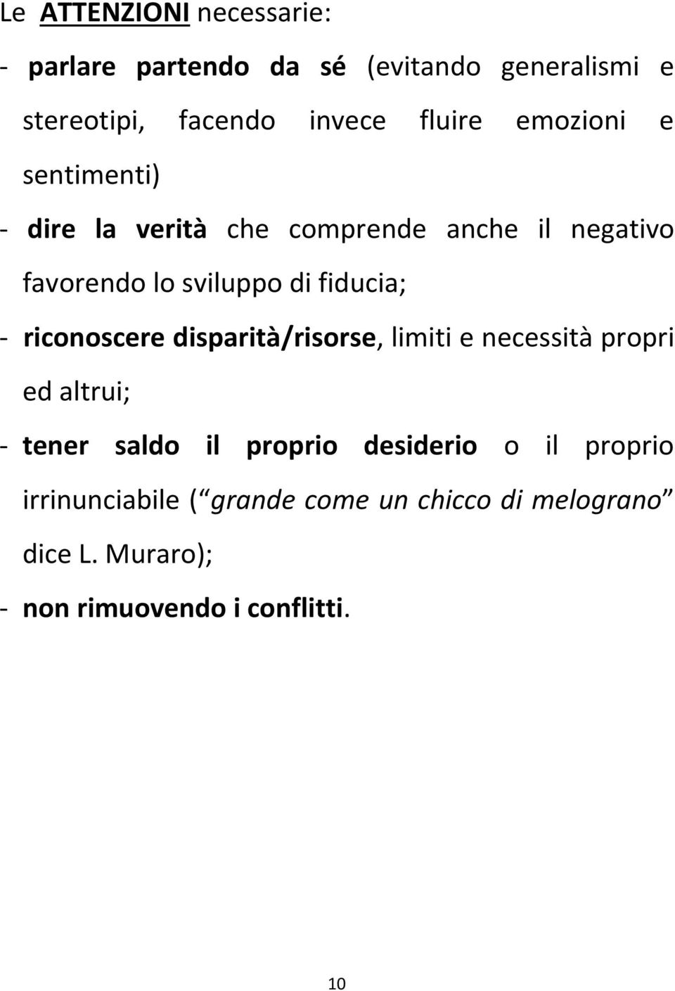 riconoscere disparità/risorse, limiti e necessità propri ed altrui; - tener saldo il proprio desiderio o il