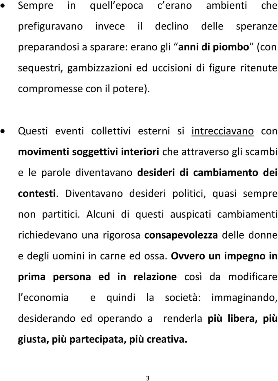 Questi eventi collettivi esterni si intrecciavano con movimenti soggettivi interiori che attraverso gli scambi e le parole diventavano desideri di cambiamento dei contesti.