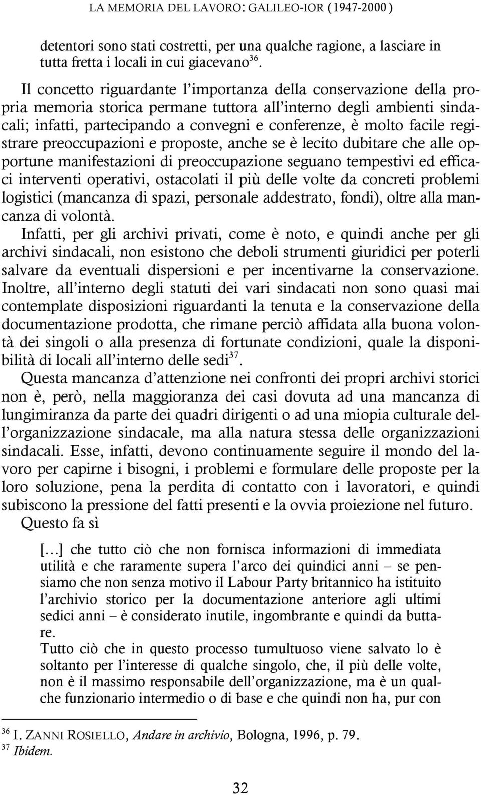 facile registrare preoccupazioni e proposte, anche se è lecito dubitare che alle opportune manifestazioni di preoccupazione seguano tempestivi ed efficaci interventi operativi, ostacolati il più