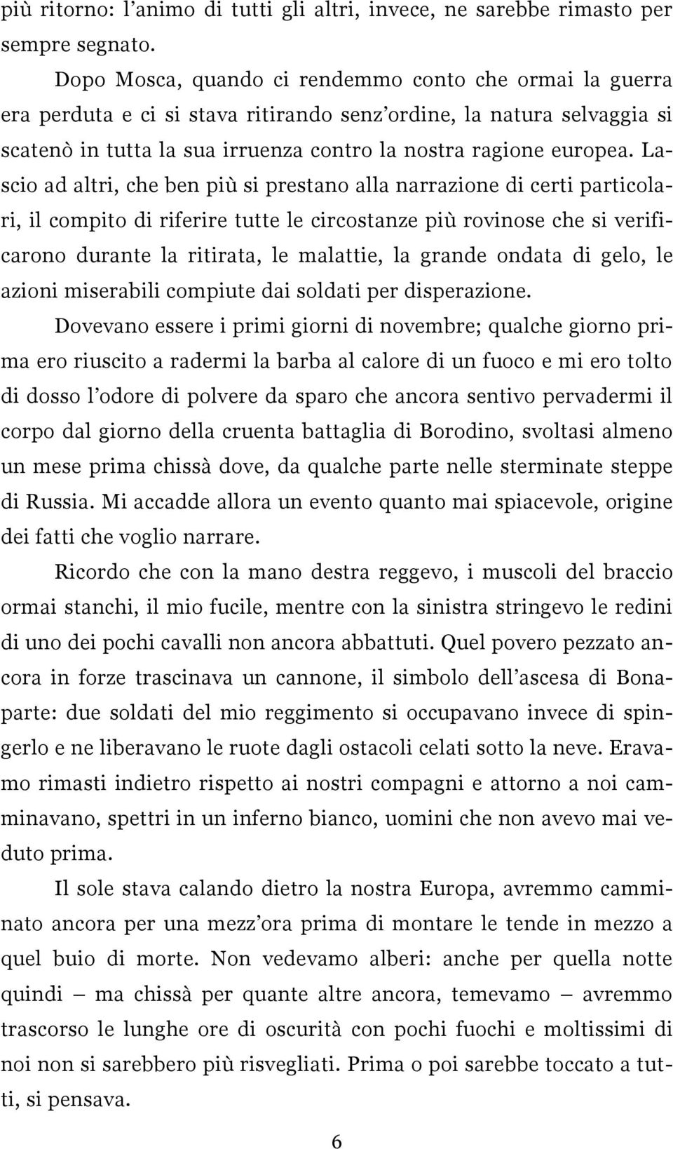 Lascio ad altri, che ben più si prestano alla narrazione di certi particolari, il compito di riferire tutte le circostanze più rovinose che si verificarono durante la ritirata, le malattie, la grande