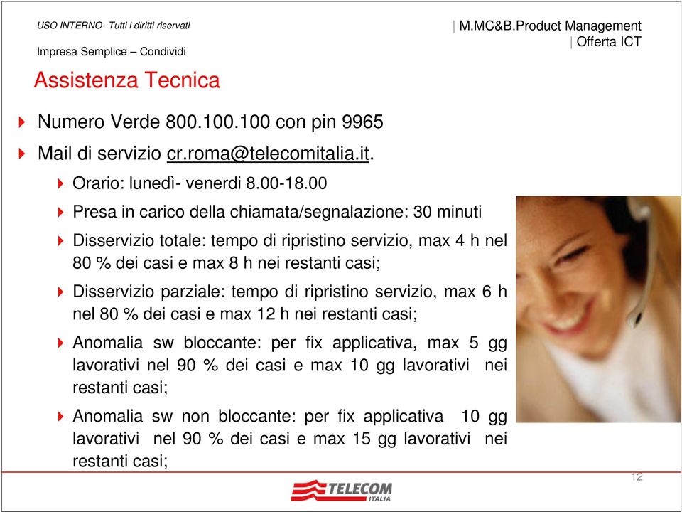 Disservizio parziale: tempo di ripristino servizio, max 6 h nel 80 % dei casi e max 12 h nei restanti casi; Anomalia sw bloccante: per fix applicativa, max 5 gg