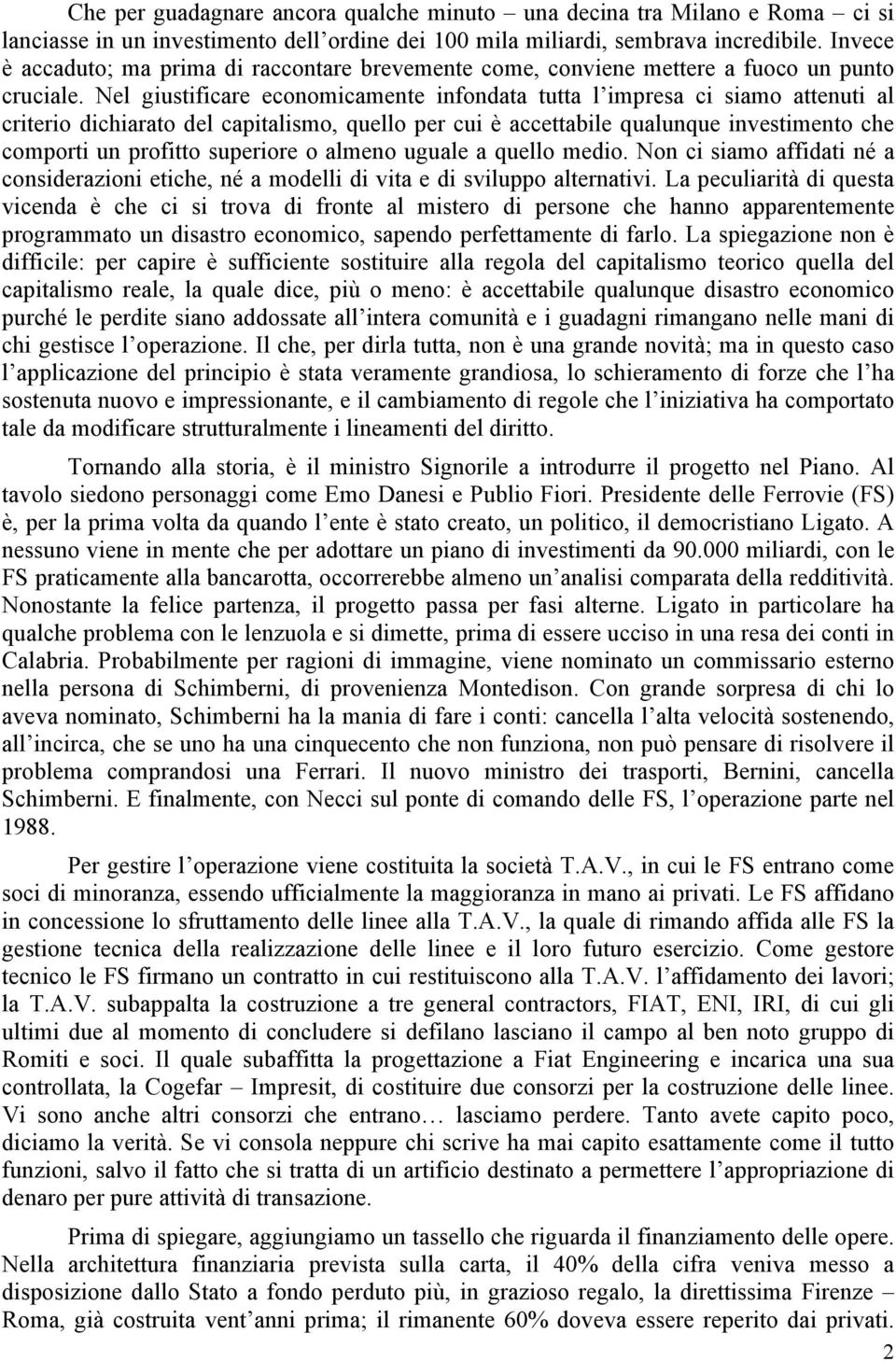 Nel giustificare economicamente infondata tutta l impresa ci siamo attenuti al criterio dichiarato del capitalismo, quello per cui è accettabile qualunque investimento che comporti un profitto