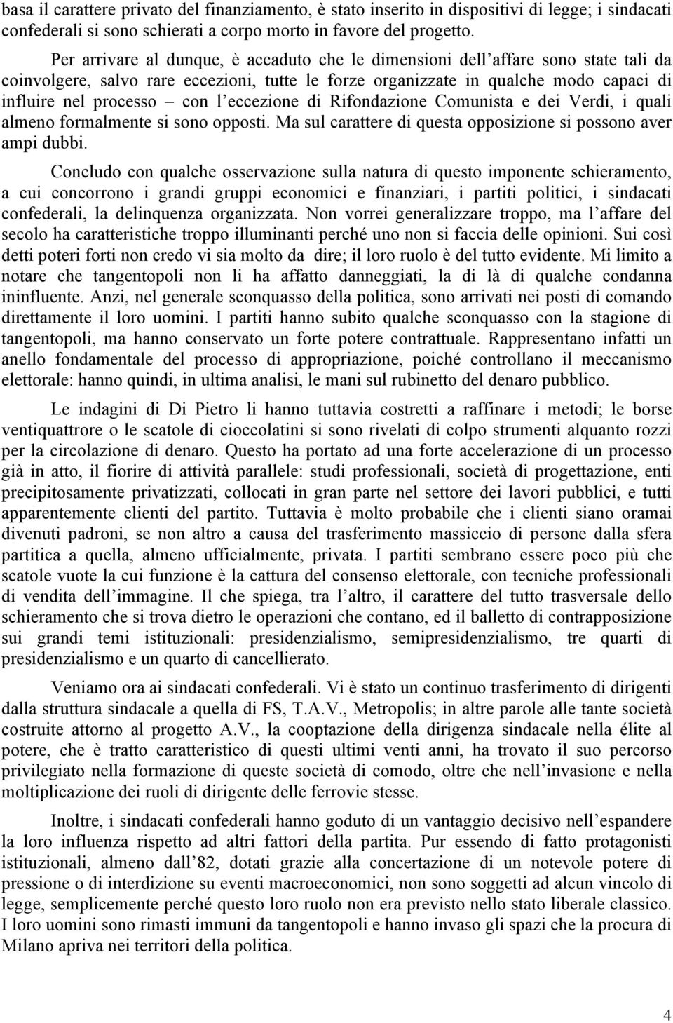 eccezione di Rifondazione Comunista e dei Verdi, i quali almeno formalmente si sono opposti. Ma sul carattere di questa opposizione si possono aver ampi dubbi.