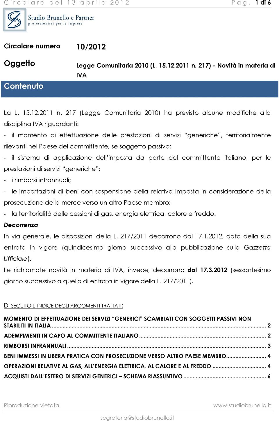 217 (Legge Comunitaria 2010) ha previsto alcune modifiche alla disciplina IVA riguardanti: - il momento di effettuazione delle prestazioni di servizi generiche, territorialmente rilevanti nel Paese,