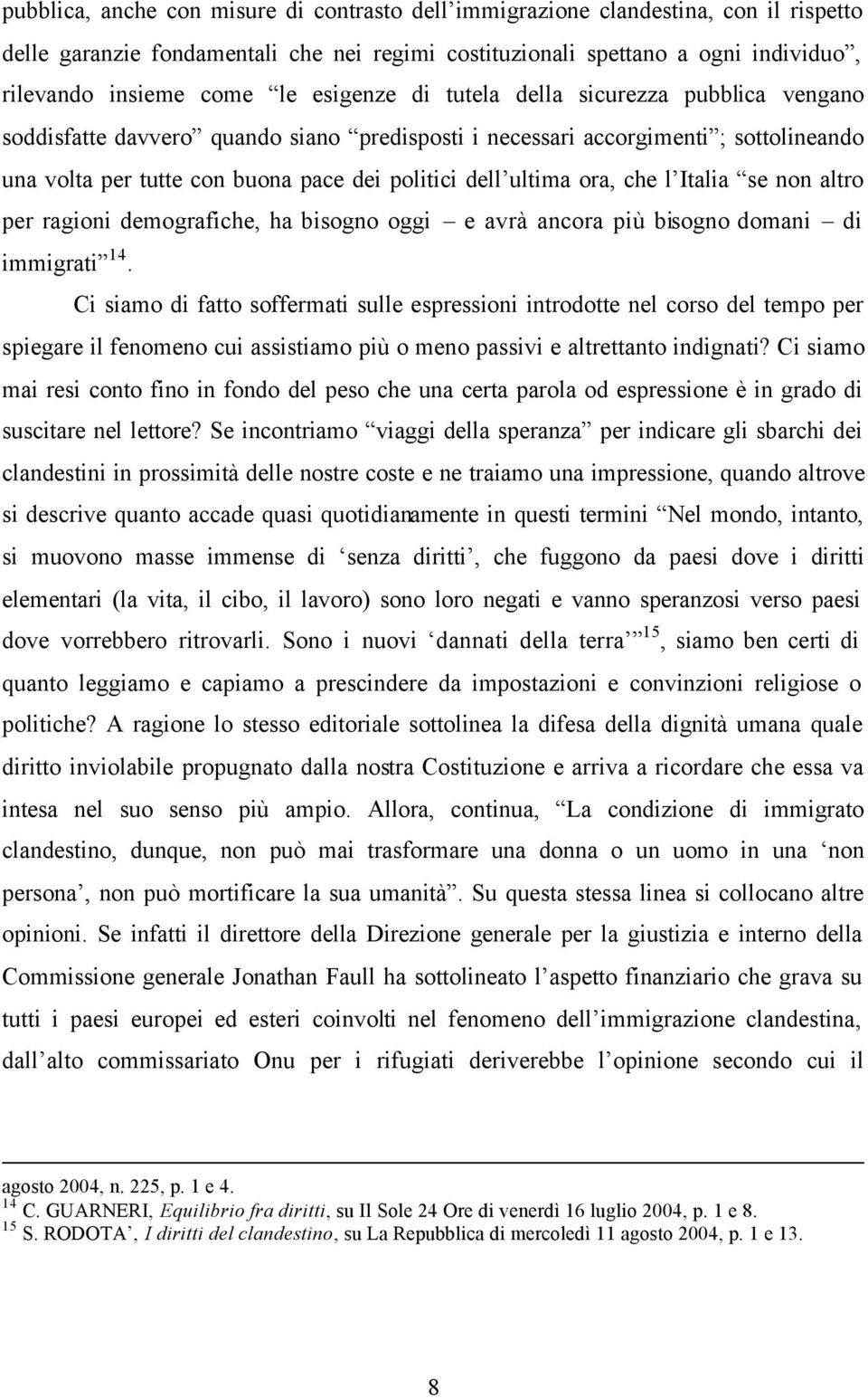 ora, che l Italia se non altro per ragioni demografiche, ha bisogno oggi e avrà ancora più bisogno domani di immigrati 14.