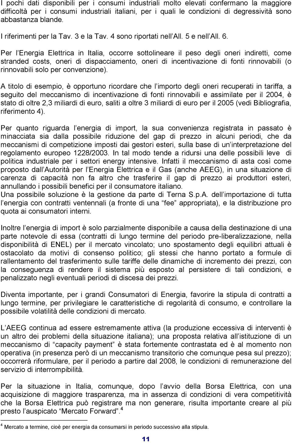 Per l Energia Elettrica in Italia, occorre sottolineare il peso degli oneri indiretti, come stranded costs, oneri di dispacciamento, oneri di incentivazione di fonti rinnovabili (o rinnovabili solo