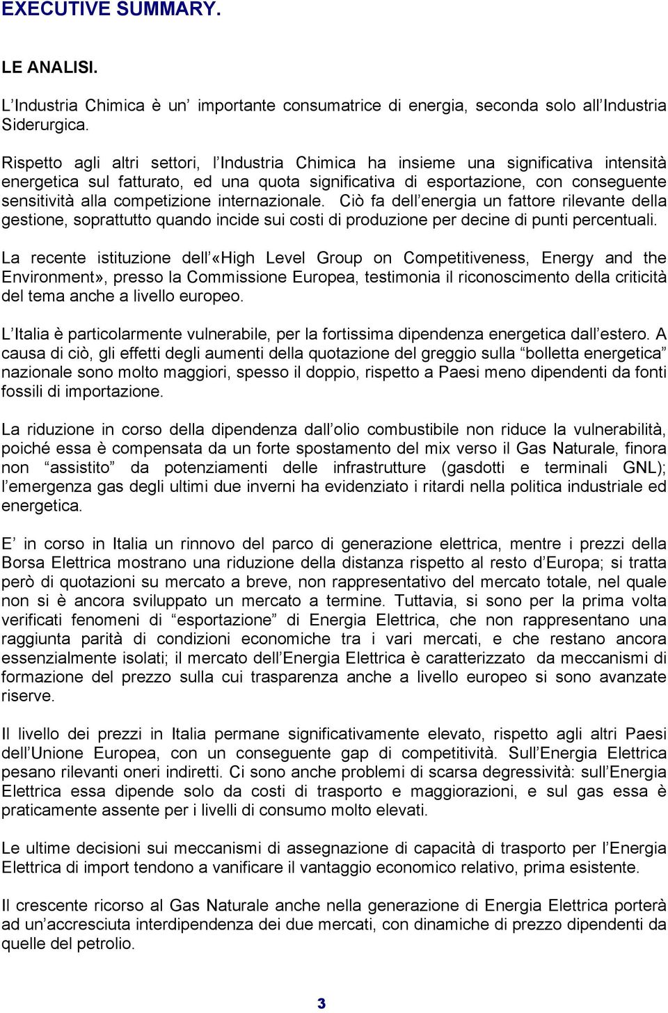 competizione internazionale. Ciò fa dell energia un fattore rilevante della gestione, soprattutto quando incide sui costi di produzione per decine di punti percentuali.