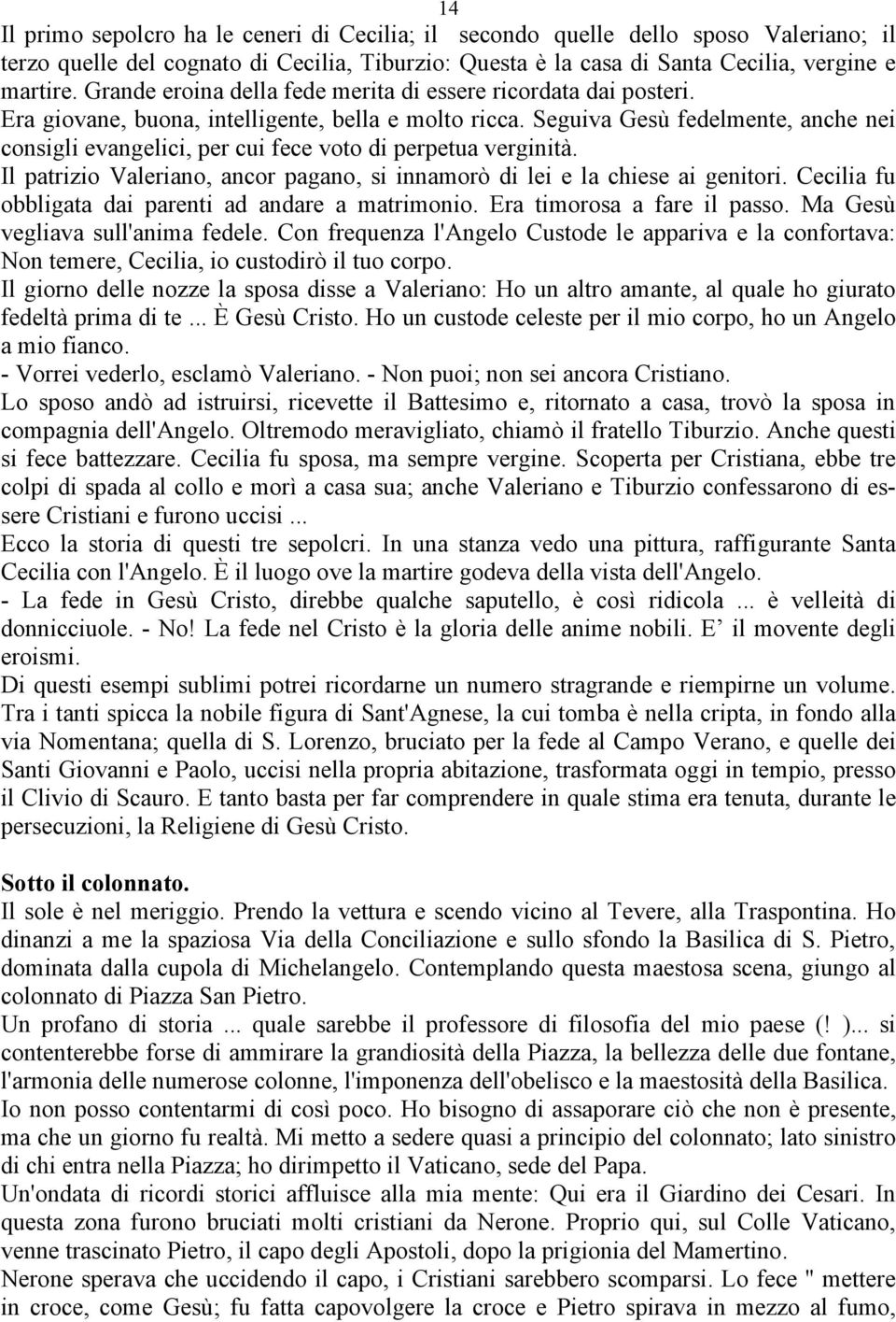 Seguiva Gesù fedelmente, anche nei consigli evangelici, per cui fece voto di perpetua verginità. Il patrizio Valeriano, ancor pagano, si innamorò di lei e la chiese ai genitori.