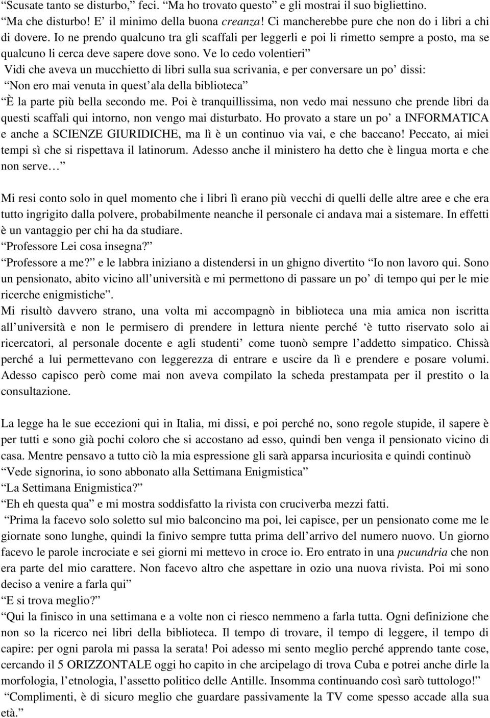 Ve lo cedo volentieri Vidi che aveva un mucchietto di libri sulla sua scrivania, e per conversare un po dissi: Non ero mai venuta in quest ala della biblioteca È la parte più bella secondo me.