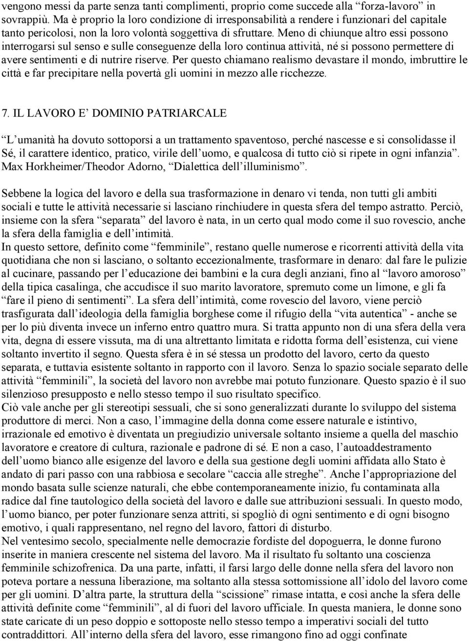 Meno di chiunque altro essi possono interrogarsi sul senso e sulle conseguenze della loro continua attività, né si possono permettere di avere sentimenti e di nutrire riserve.