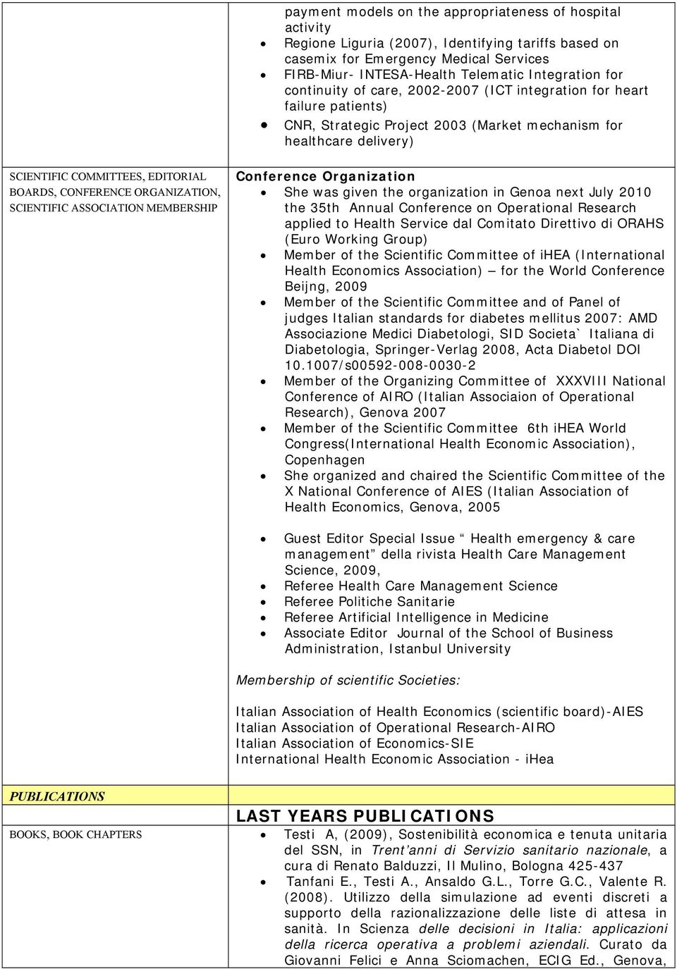 CONFERENCE ORGANIZATION, SCIENTIFIC ASSOCIATION MEMBERSHIP Conference Organization She was given the organization in Genoa next July 2010 the 35th Annual Conference on Operational Research applied to