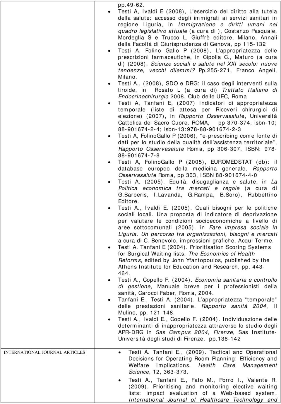 attuale (a cura di ), Costanzo Pasquale, Mordeglia S e Trucco L, Giuffrè editore, Milano, Annali della Facoltà di Giurisprudenza di Genova, pp 115-132 Testi A, Folino Gallo P (2008), L appropriatezza