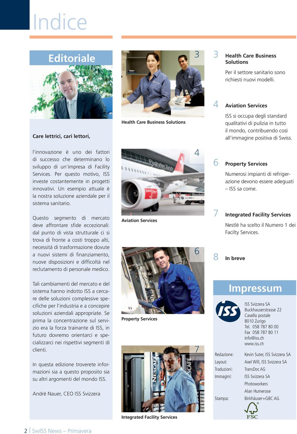 l innovazione è uno dei fattori di successo che determinano lo sviluppo di un impresa di Facility Services. Per questo motivo, ISS investe costantemente in progetti innovativi.