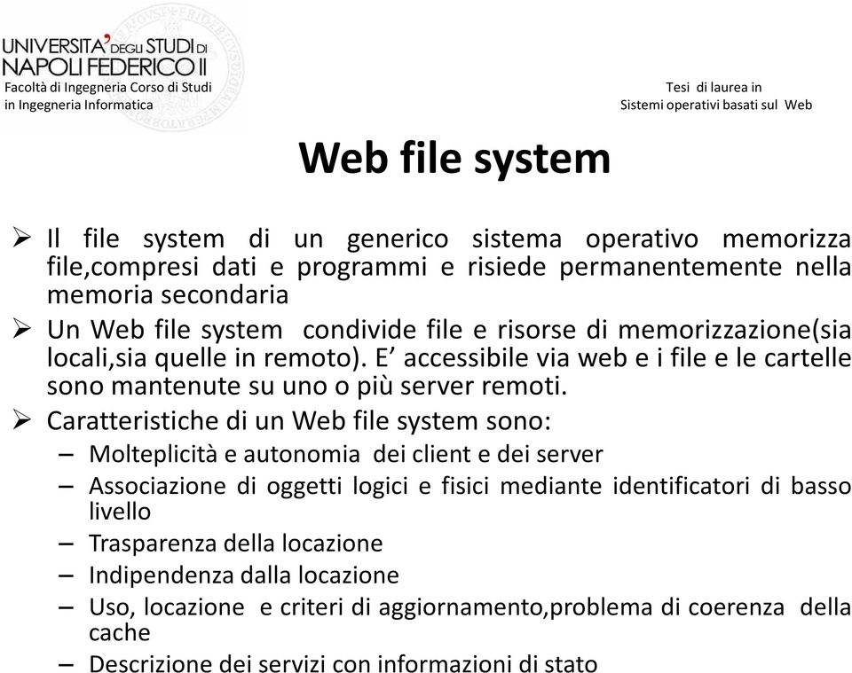 Caratteristiche di un Web file system sono: Molteplicità e autonomia dei client e dei server Associazione di oggetti logici e fisici mediante identificatori di basso livello