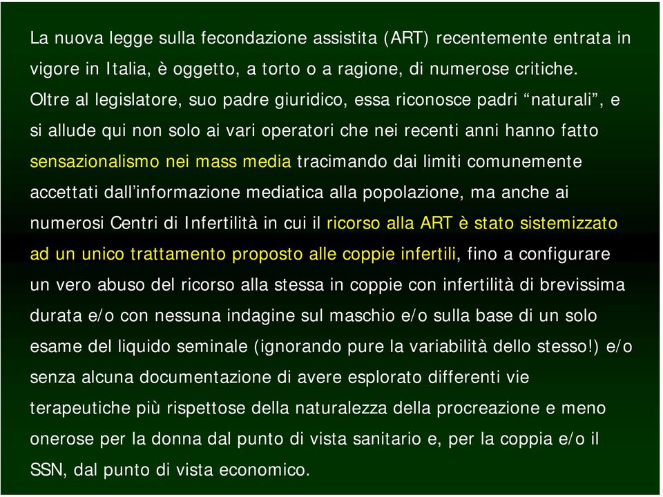 limiti comunemente accettati dall informazione mediatica alla popolazione, ma anche ai numerosi Centri di Infertilità in cui il ricorso alla ART è stato sistemizzato ad un unico trattamento proposto