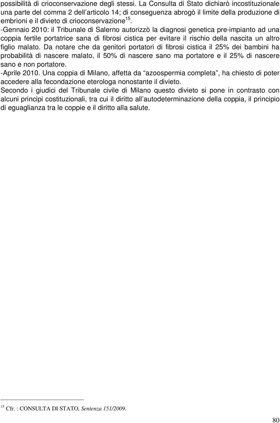 -Gennaio 2010: il Tribunale di Salerno autorizzò la diagnosi genetica pre-impianto ad una coppia fertile portatrice sana di fibrosi cistica per evitare il rischio della nascita un altro figlio malato.