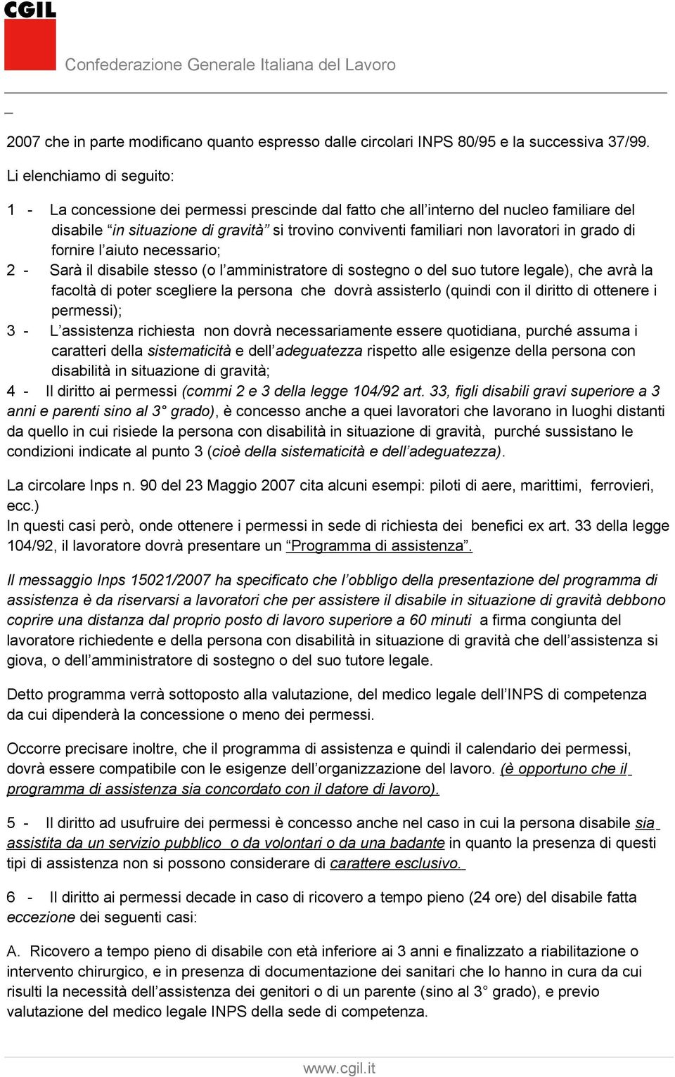 in grado di fornire l aiuto necessario; 2 - Sarà il disabile stesso (o l amministratore di sostegno o del suo tutore legale), che avrà la facoltà di poter scegliere la persona che dovrà assisterlo