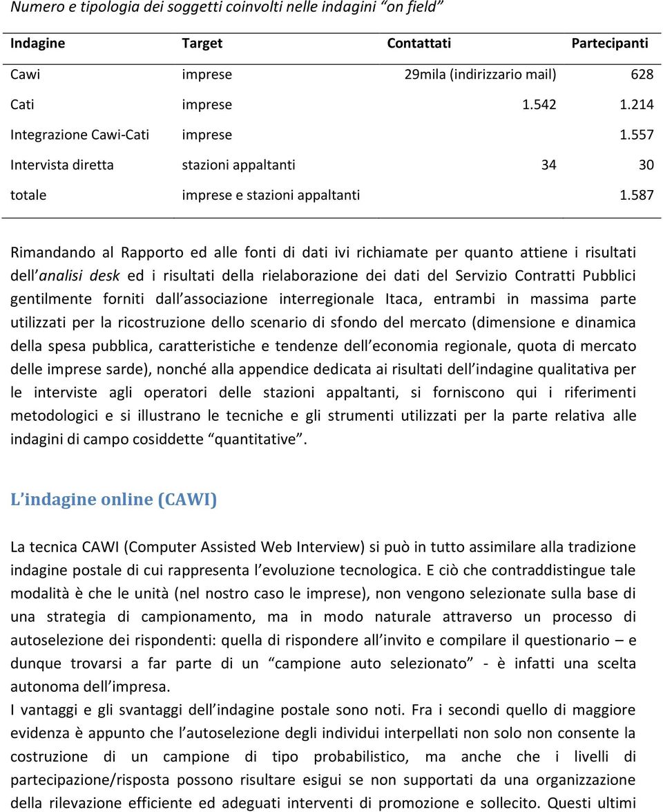 587 Rimandando al Rapporto ed alle fonti di dati ivi richiamate per quanto attiene i risultati dell analisi desk ed i risultati della rielaborazione dei dati del Servizio Contratti Pubblici