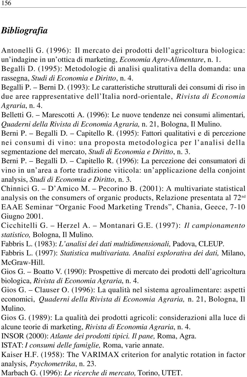 (1993): Le caratteristiche strutturali dei consumi di riso in due aree rappresentative dell Italia nord-orientale, Rivista di Economia Agraria, n. 4. Belletti G. Marescotti A.