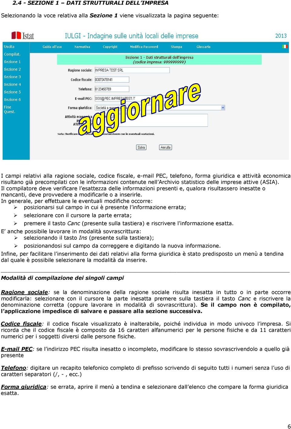 Il compilatore deve verificare l esattezza delle informazioni presenti e, qualora risultassero inesatte o mancanti, deve provvedere a modificarle o a inserirle.