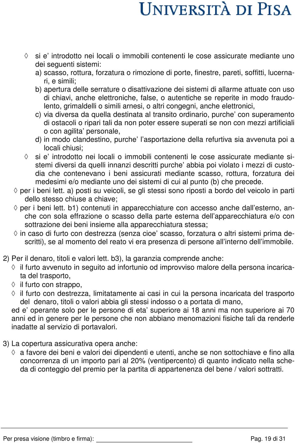 arnesi, o altri congegni, anche elettronici, c) via diversa da quella destinata al transito ordinario, purche con superamento di ostacoli o ripari tali da non poter essere superati se non con mezzi