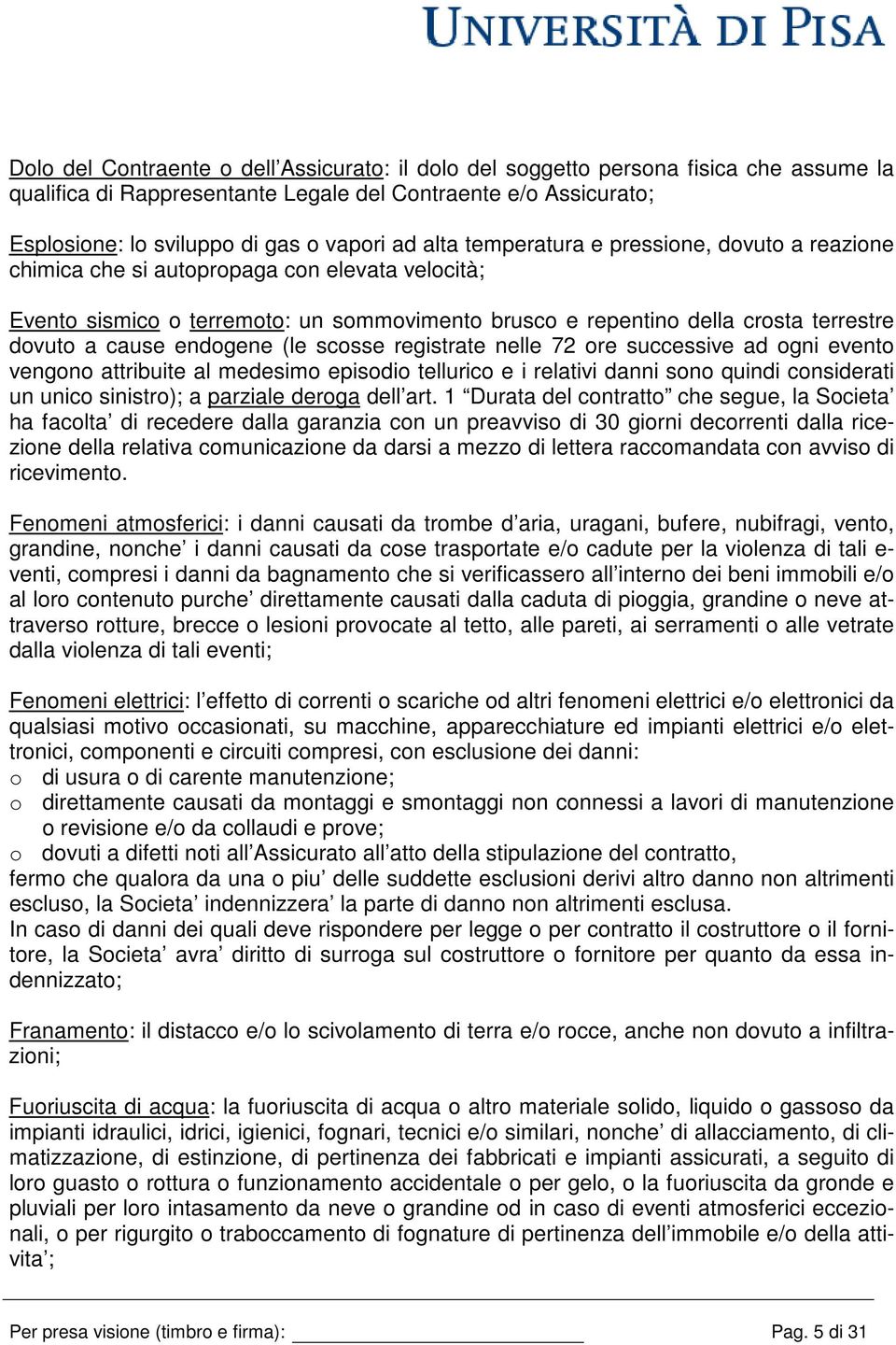 endogene (le scosse registrate nelle 72 ore successive ad ogni evento vengono attribuite al medesimo episodio tellurico e i relativi danni sono quindi considerati un unico sinistro); a parziale