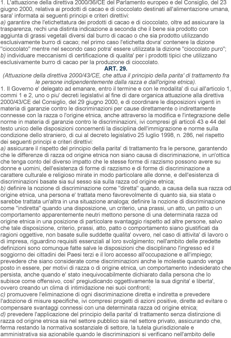 bene sia prodotto con aggiunta di grassi vegetali diversi dal burro di cacao o che sia prodotto utilizzando esclusivamente burro di cacao; nel primo caso l'etichetta dovra' contenere la dizione