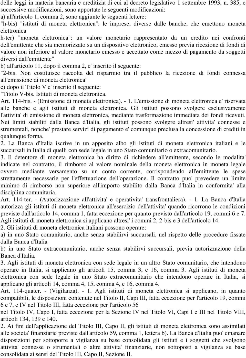 dalle banche, che emettono moneta elettronica h-ter) "moneta elettronica": un valore monetario rappresentato da un credito nei confronti dell'emittente che sia memorizzato su un dispositivo