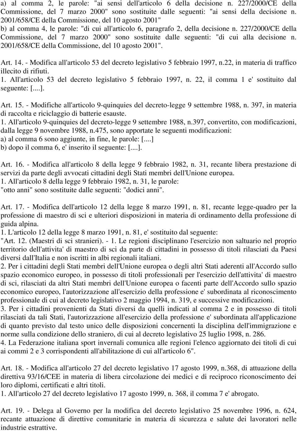 227/2000/CE della Commissione, del 7 marzo 2000" sono sostituite dalle seguenti: "di cui alla decisione n. 2001/658/CE della Commissione, del 10 agosto 2001". Art. 14.