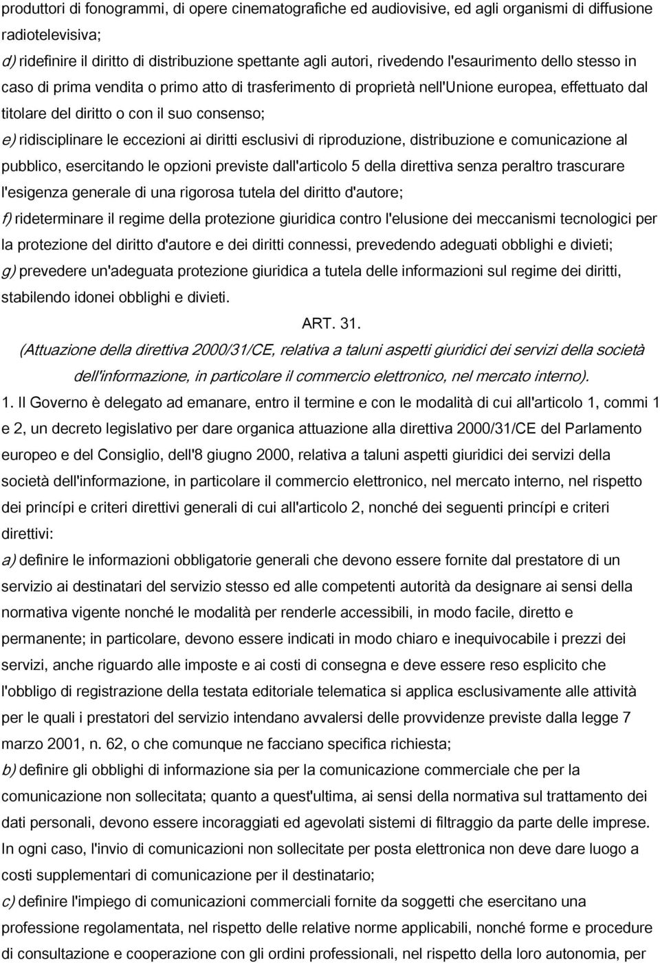 eccezioni ai diritti esclusivi di riproduzione, distribuzione e comunicazione al pubblico, esercitando le opzioni previste dall'articolo 5 della direttiva senza peraltro trascurare l'esigenza