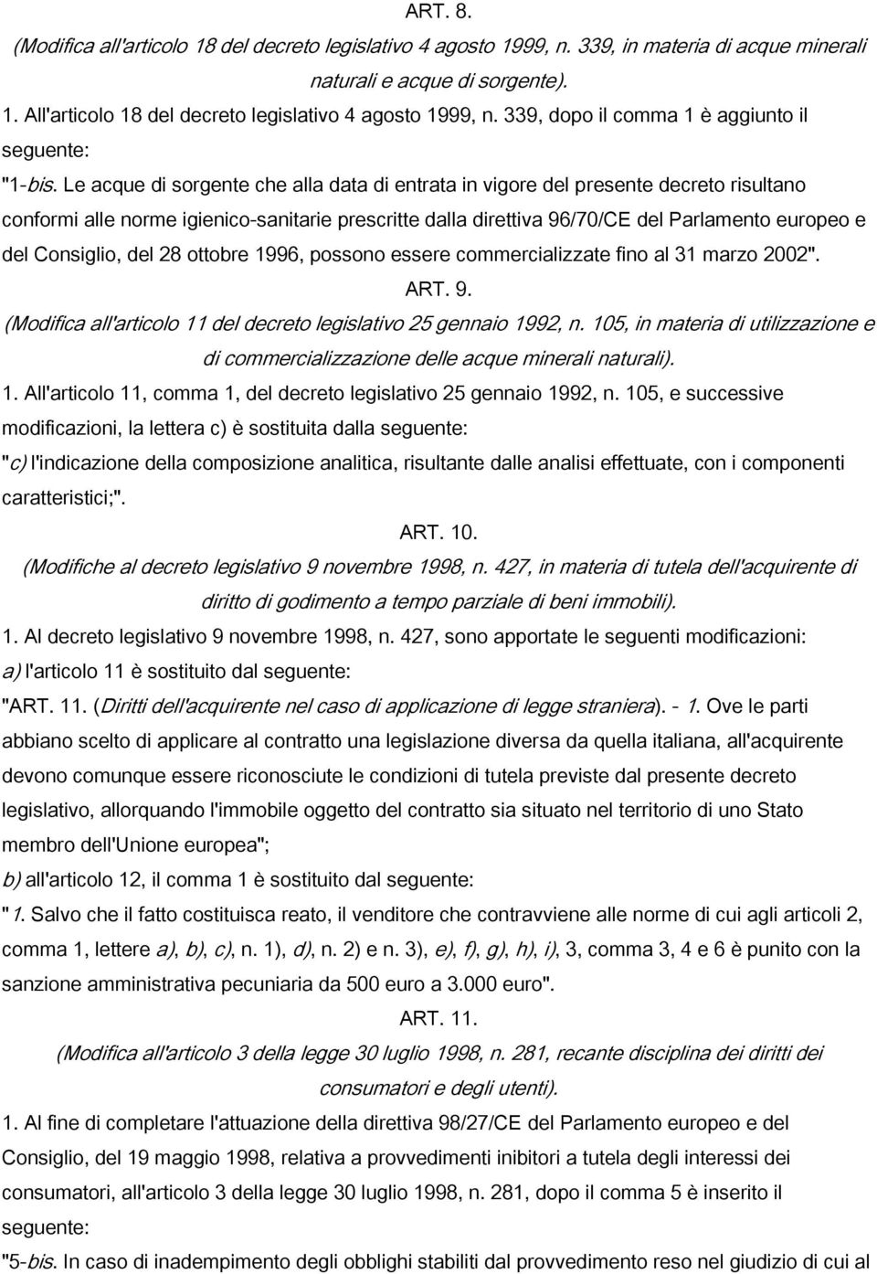 Le acque di sorgente che alla data di entrata in vigore del presente decreto risultano conformi alle norme igienico-sanitarie prescritte dalla direttiva 96/70/CE del Parlamento europeo e del