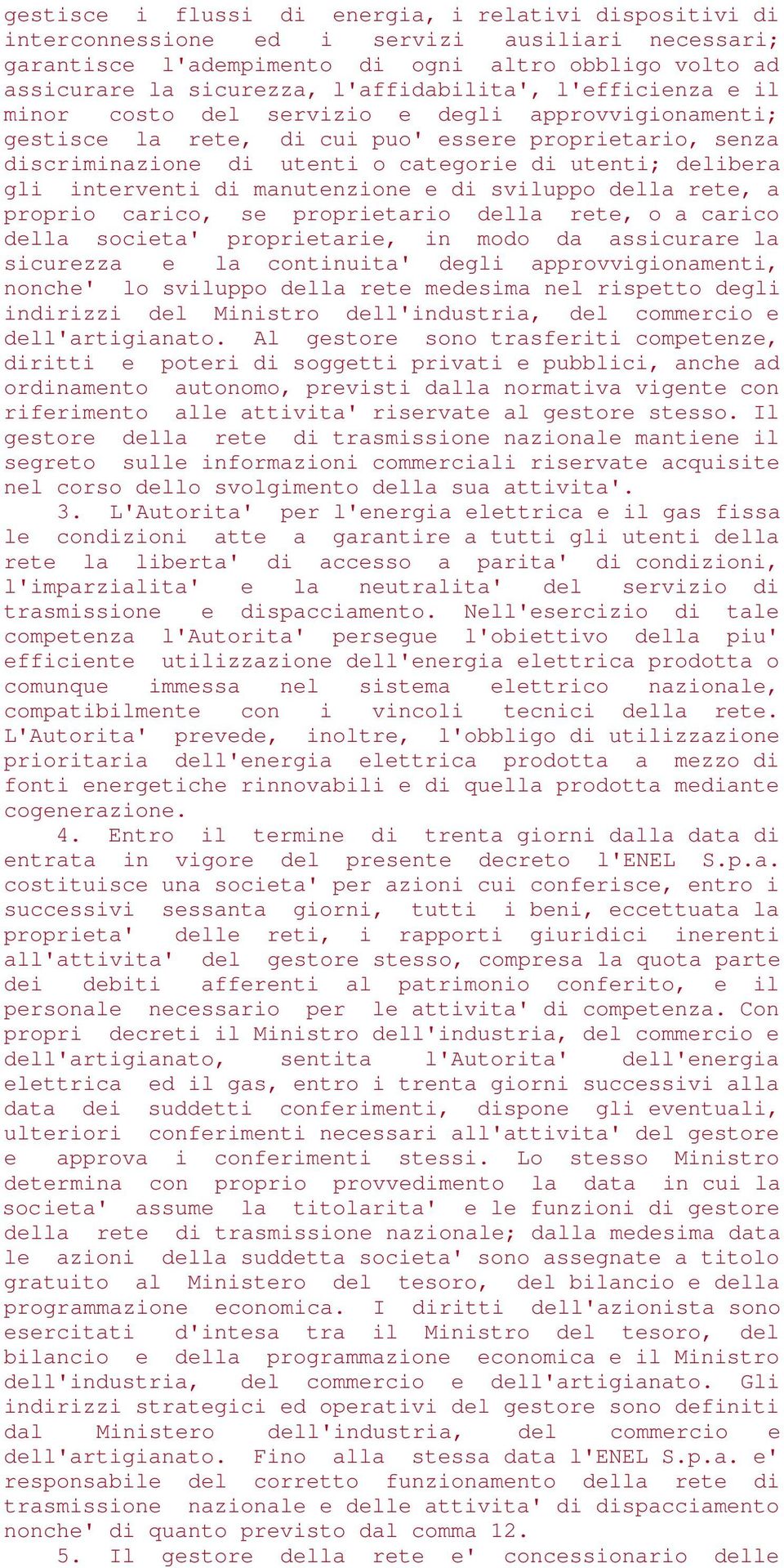 delibera gli interventi di manutenzione e di sviluppo della rete, a proprio carico, se proprietario della rete, o a carico della societa' proprietarie, in modo da assicurare la sicurezza e la