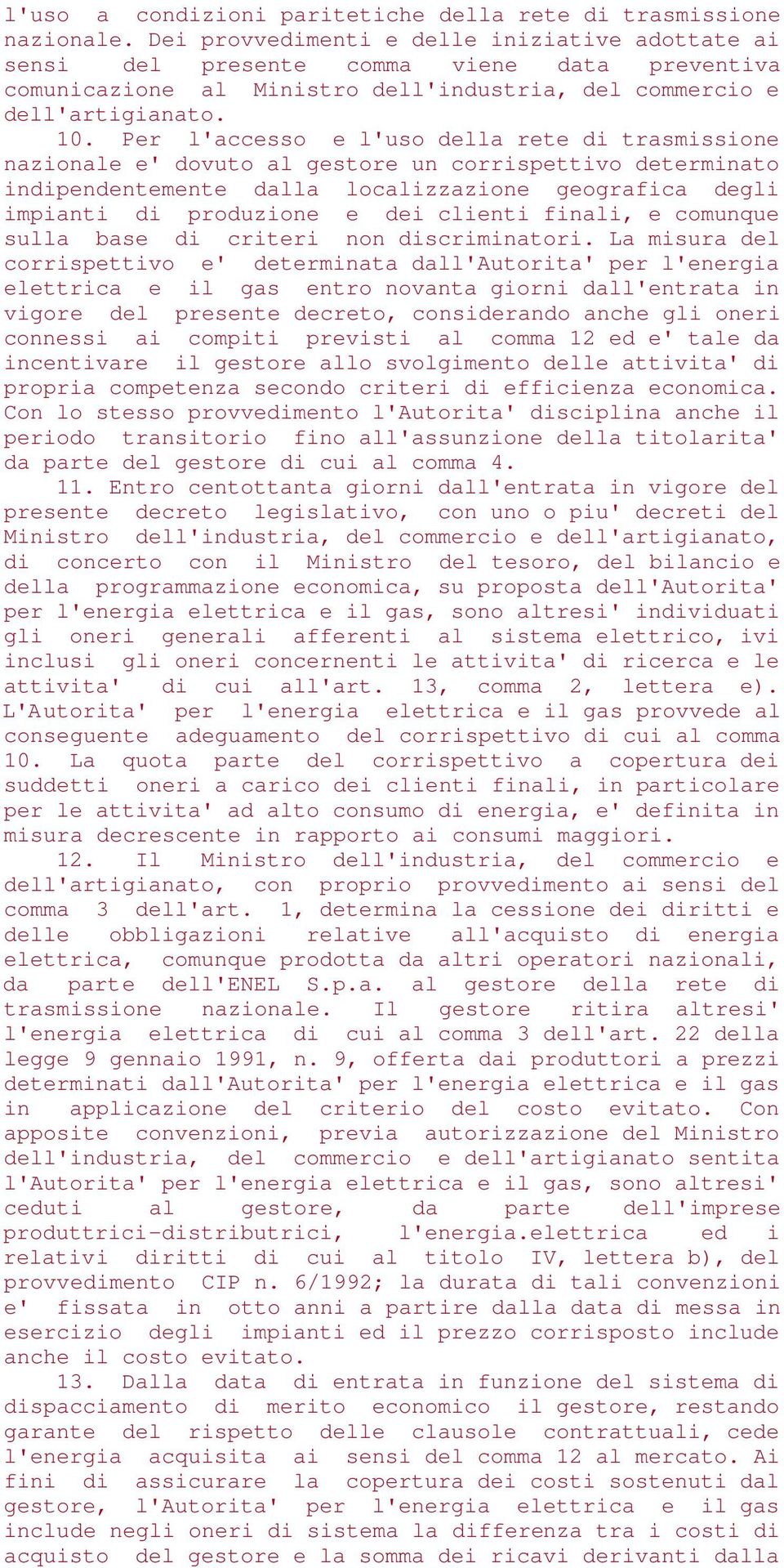 Per l'accesso e l'uso della rete di trasmissione nazionale e' dovuto al gestore un corrispettivo determinato indipendentemente dalla localizzazione geografica degli impianti di produzione e dei