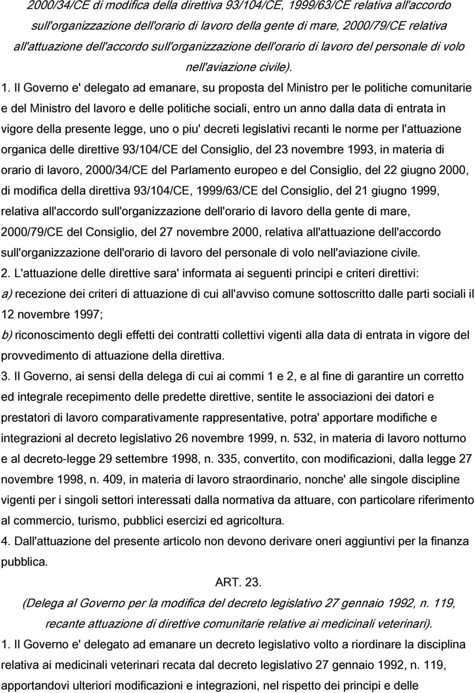 Il Governo e' delegato ad emanare, su proposta del Ministro per le politiche comunitarie e del Ministro del lavoro e delle politiche sociali, entro un anno dalla data di entrata in vigore della