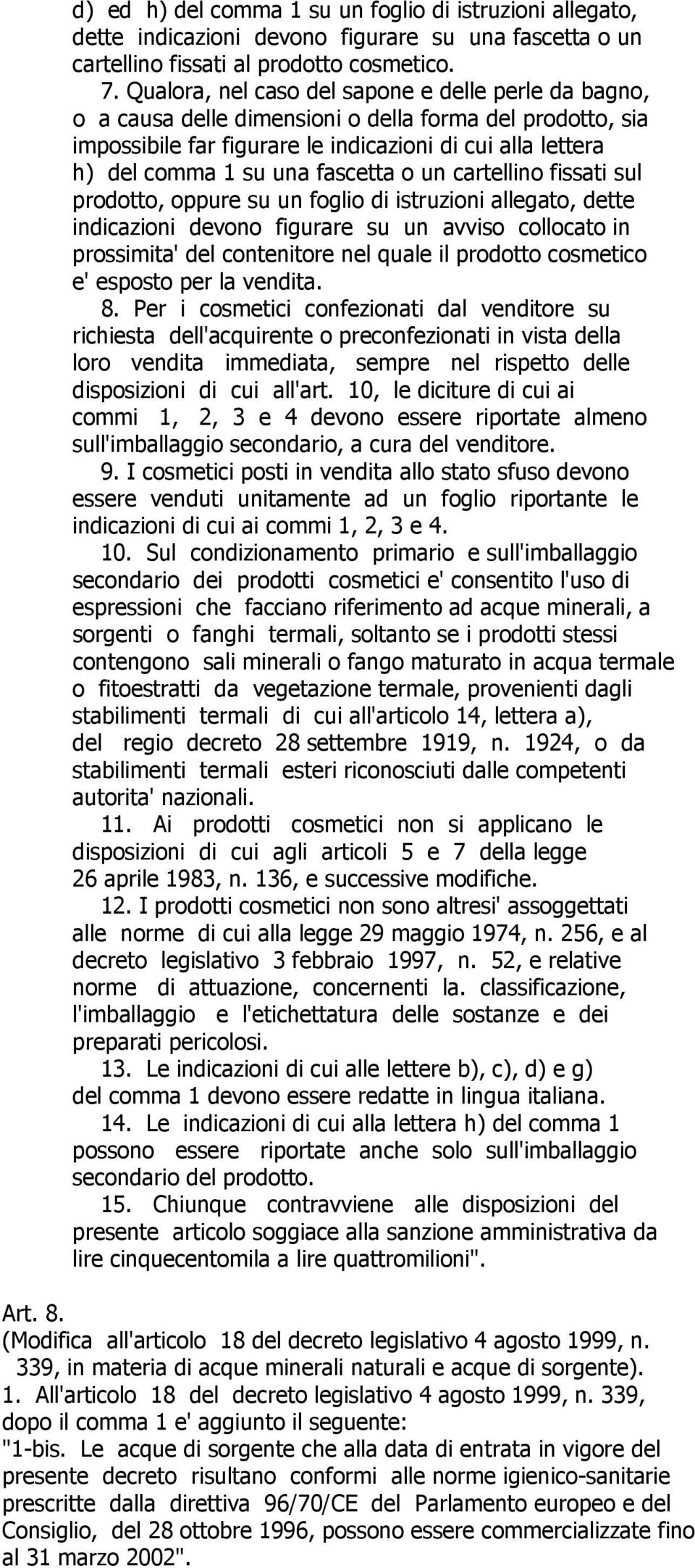 fascetta o un cartellino fissati sul prodotto, oppure su un foglio di istruzioni allegato, dette indicazioni devono figurare su un avviso collocato in prossimita' del contenitore nel quale il