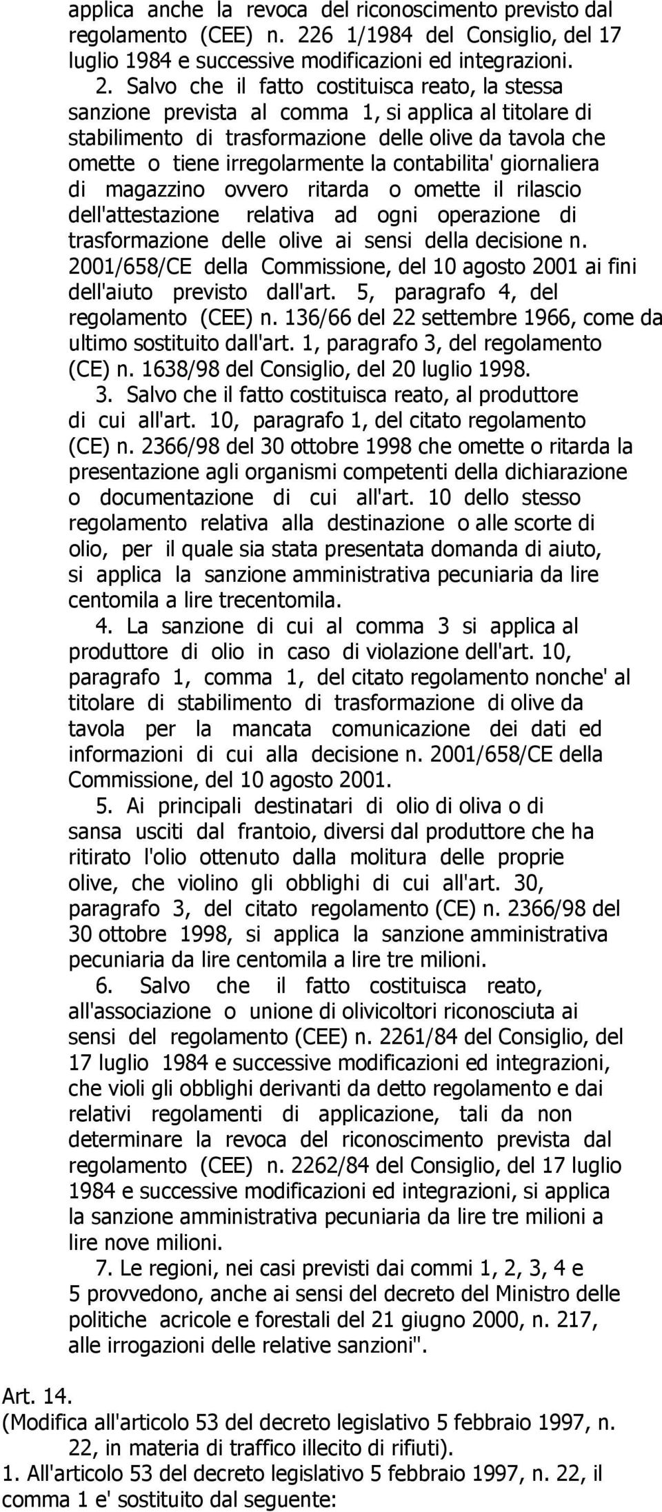 Salvo che il fatto costituisca reato, la stessa sanzione prevista al comma 1, si applica al titolare di stabilimento di trasformazione delle olive da tavola che omette o tiene irregolarmente la