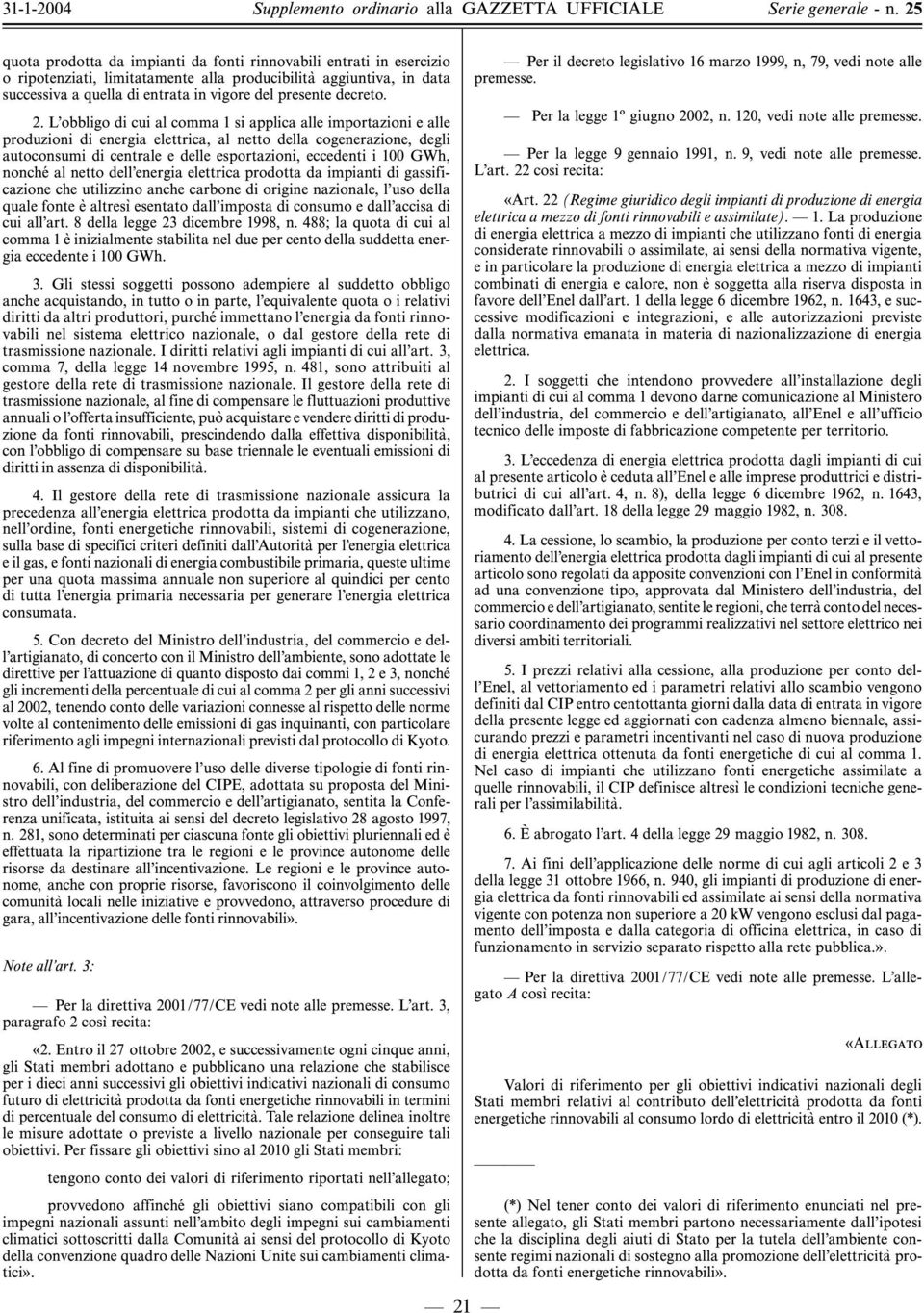 GWh, nonche al netto dell'energia elettrica prodotta da impianti di gassificazione che utilizzino anche carbone di origine nazionale, l'uso della quale fonte e altres esentato dall'imposta di consumo