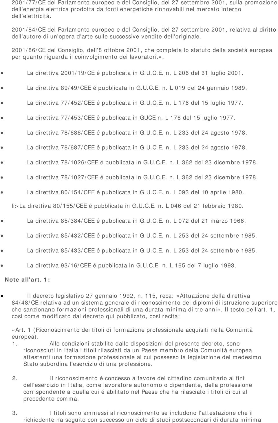 2001/86/CE del Consiglio, dell'8 ottobre 2001, che completa lo statuto della società europea per quanto riguarda il coinvolgimento dei lavoratori.». La direttiva 2001/19/CE é pubblicata in G.U.C.E. n.