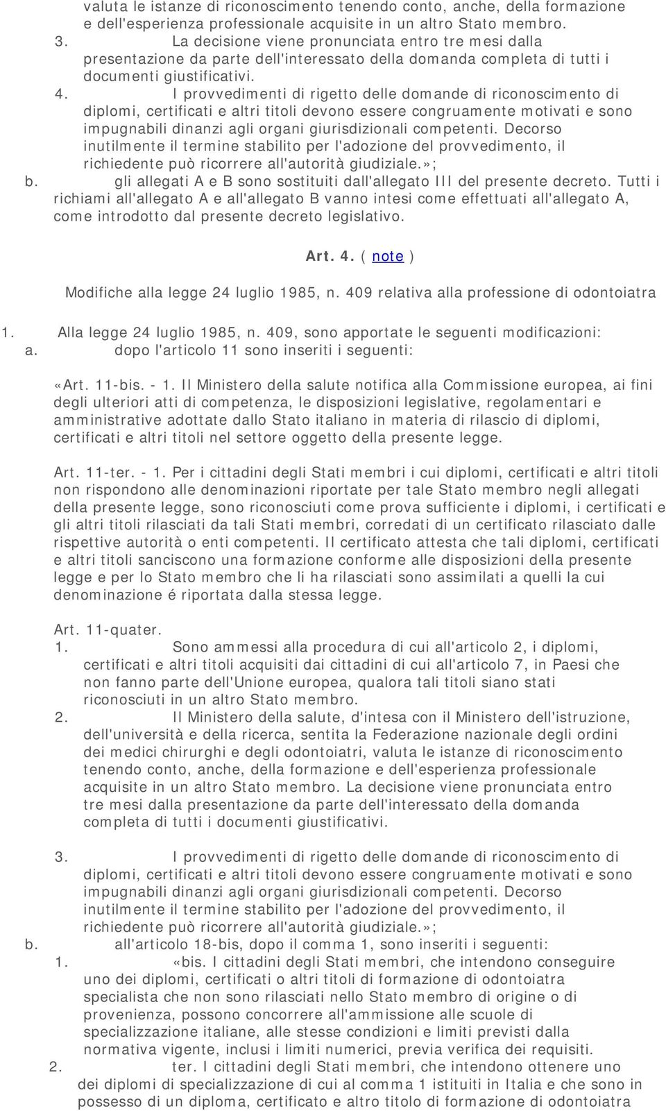 I provvedimenti di rigetto delle domande di riconoscimento di diplomi, certificati e altri titoli devono essere congruamente motivati e sono impugnabili dinanzi agli organi giurisdizionali competenti.