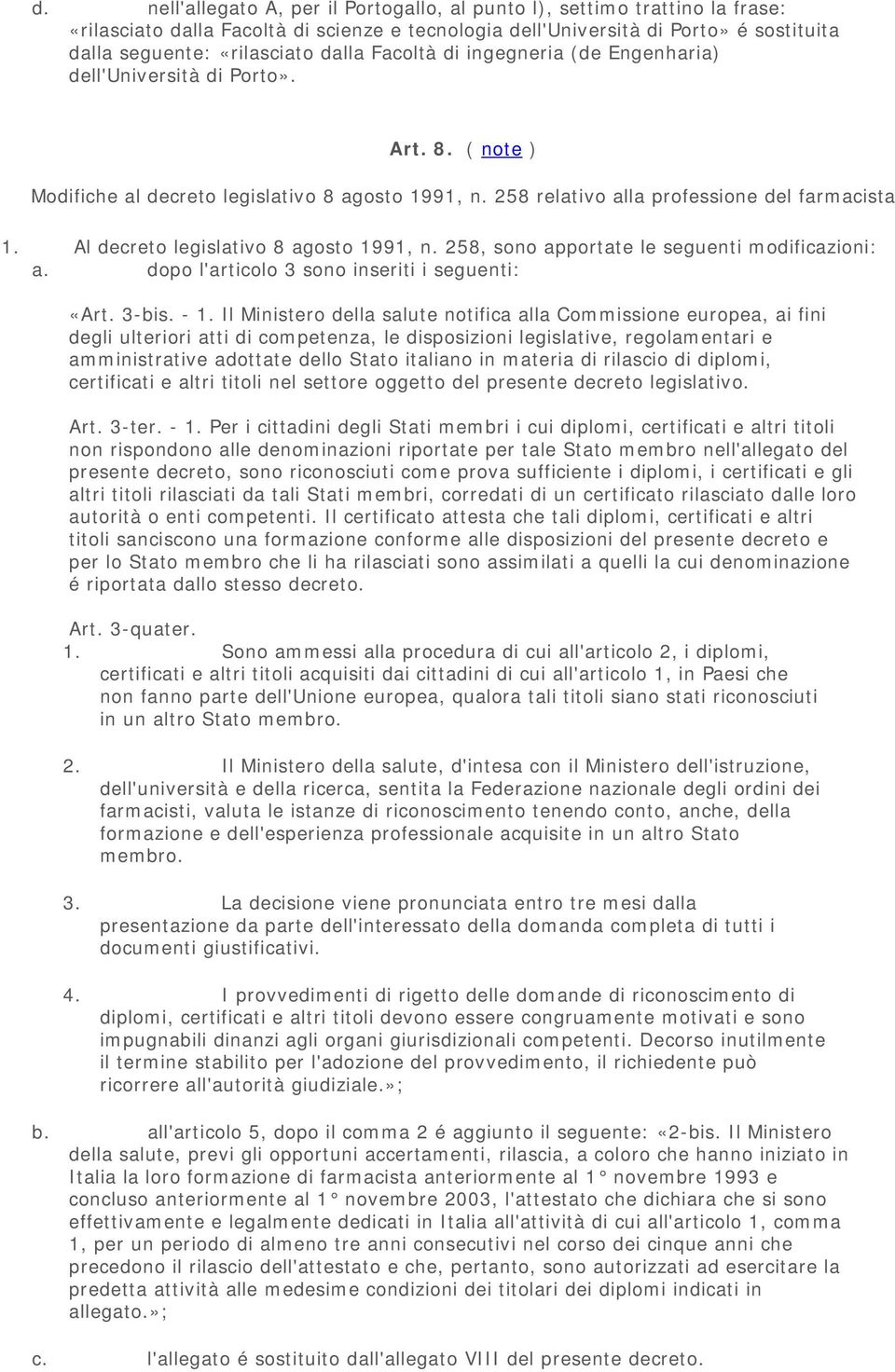Al decreto legislativo 8 agosto 1991, n. 258, sono apportate le seguenti modificazioni: a. dopo l'articolo 3 sono inseriti i seguenti: «Art. 3-bis. - 1.