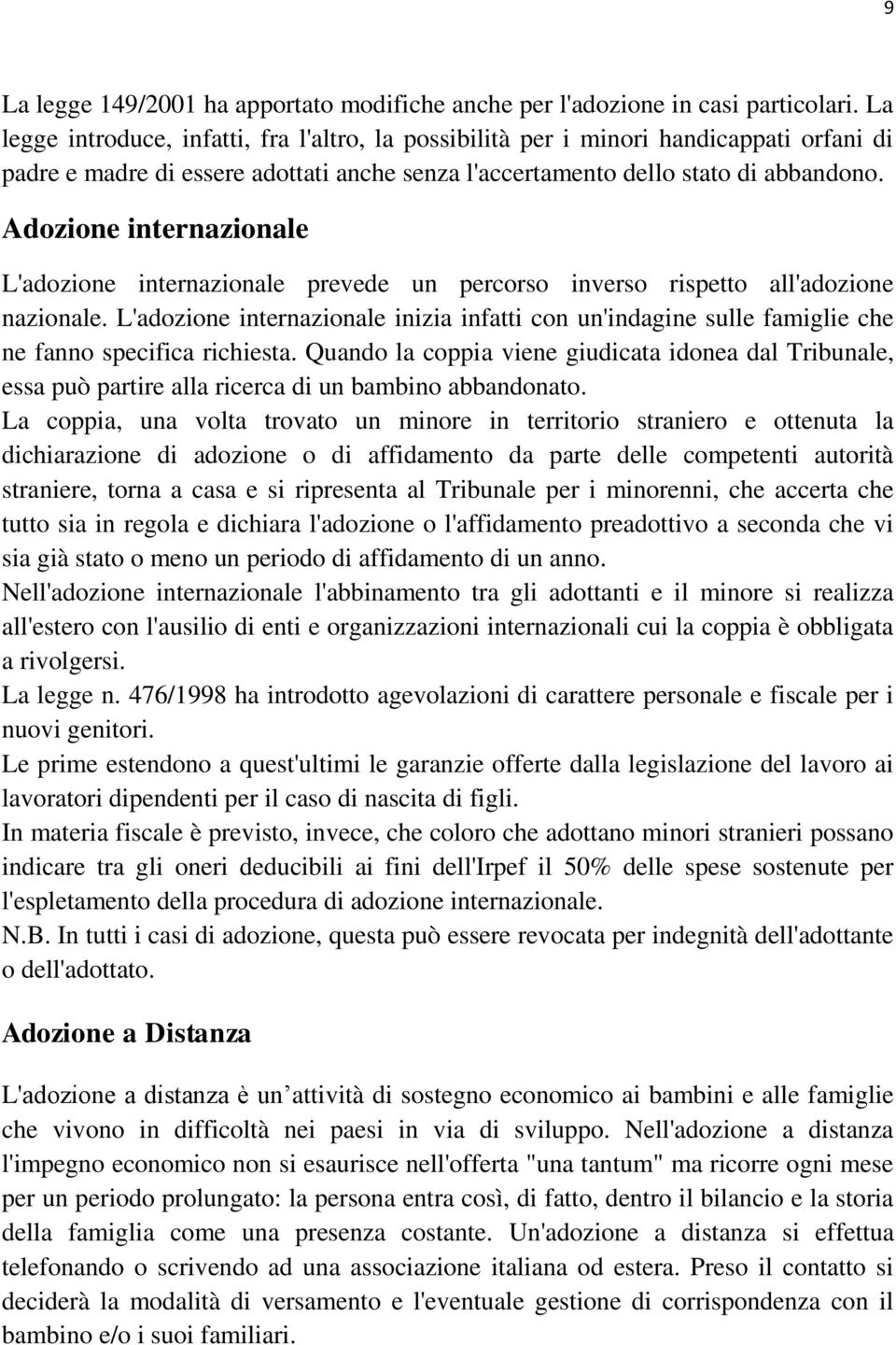 Adozione internazionale L'adozione internazionale prevede un percorso inverso rispetto all'adozione nazionale.