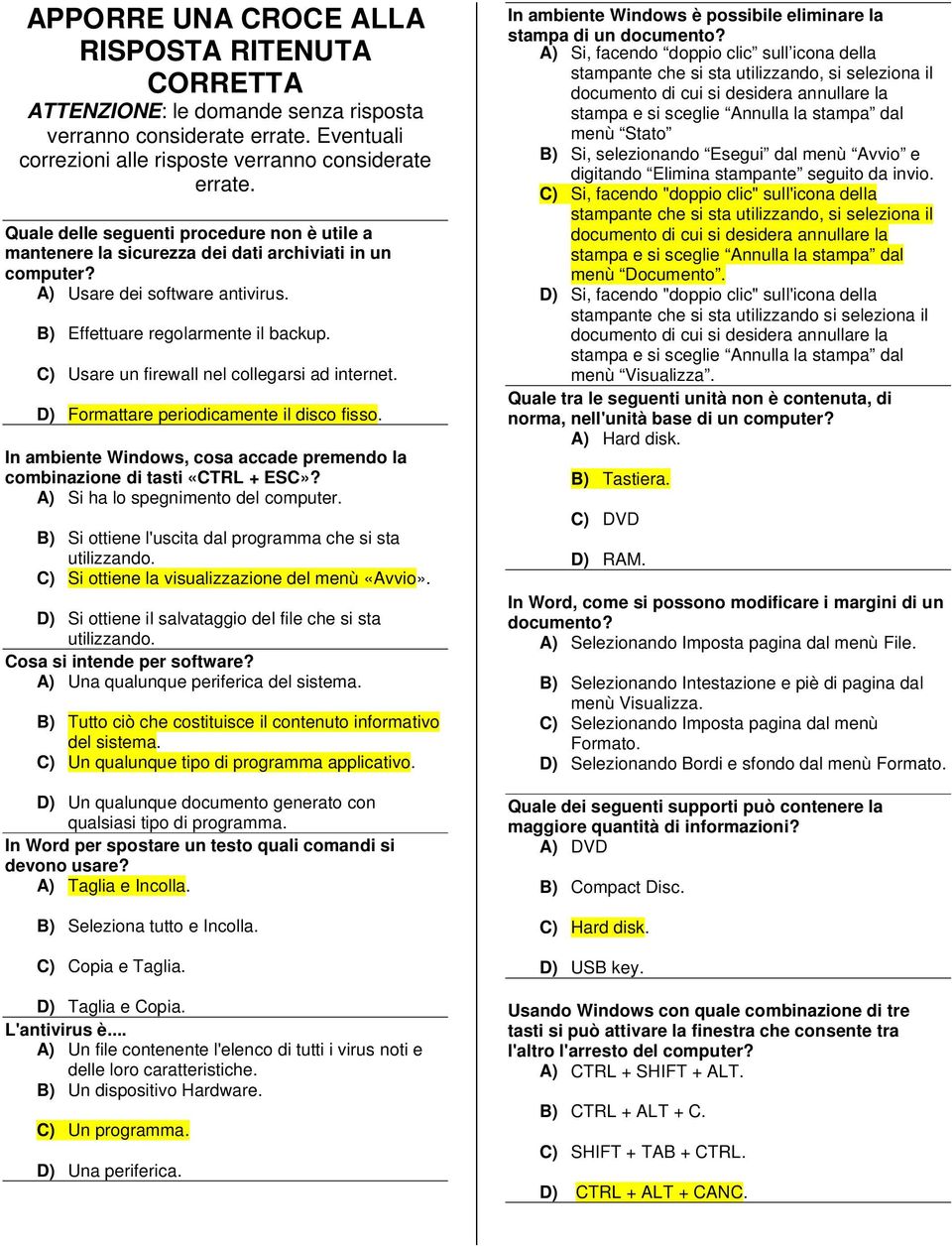 C) Usare un firewall nel collegarsi ad internet. D) Formattare periodicamente il disco fisso. In ambiente Windows, cosa accade premendo la combinazione di tasti «CTRL + ESC»?