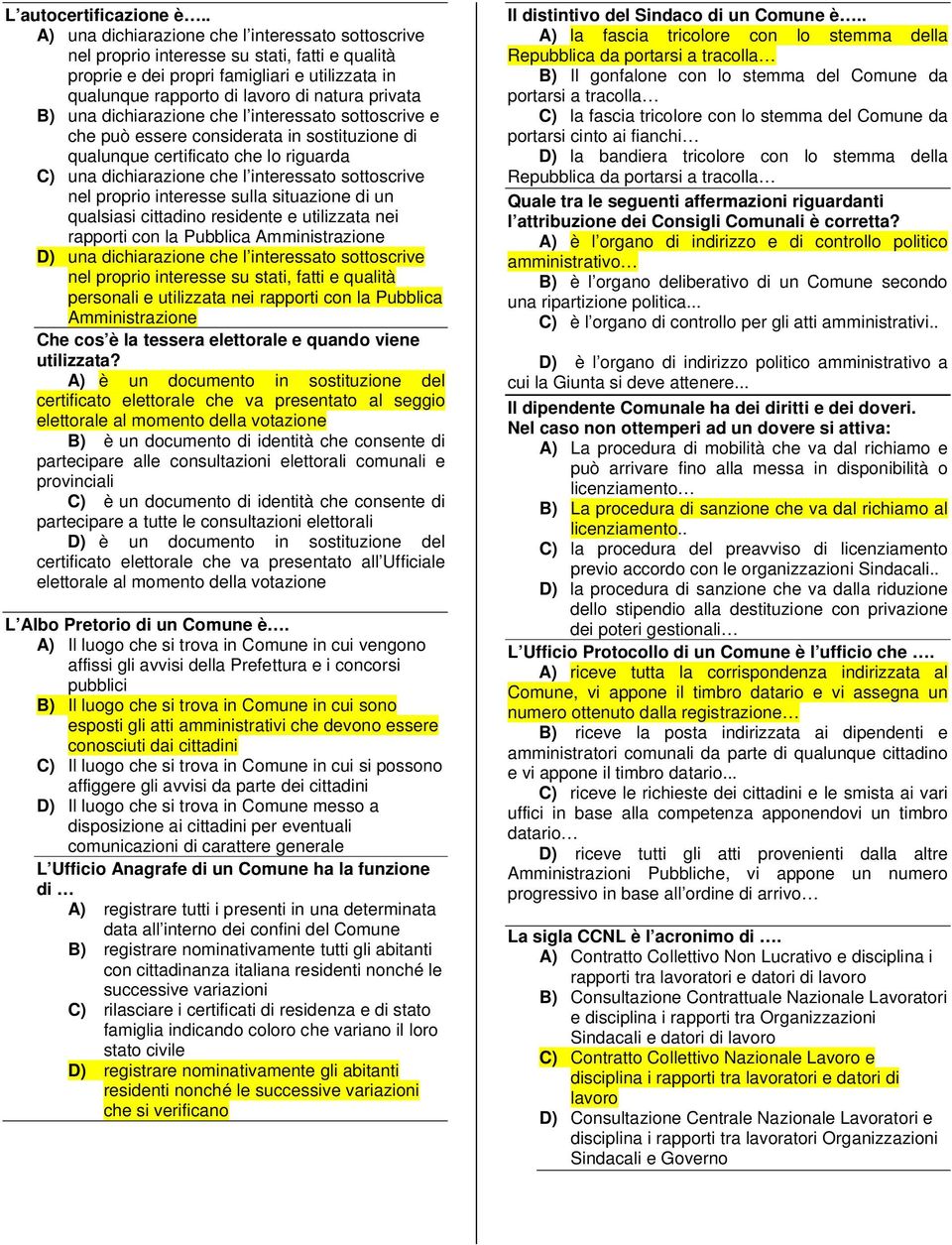 una dichiarazione che l interessato sottoscrive e che può essere considerata in sostituzione di qualunque certificato che lo riguarda C) una dichiarazione che l interessato sottoscrive nel proprio