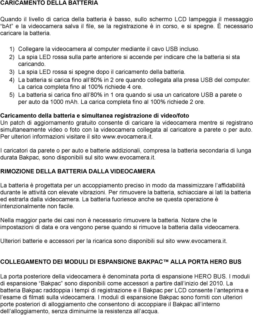 2) La spia LED rossa sulla parte anteriore si accende per indicare che la batteria si sta caricando. 3) La spia LED rossa si spegne dopo il caricamento della batteria.