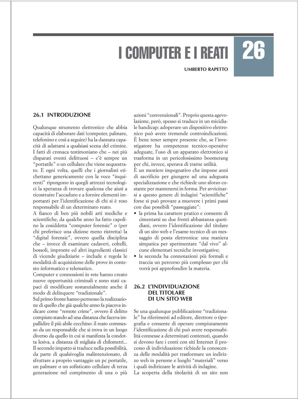 I fatti di cronaca testimoniano che nei più disparati eventi delittuosi c è sempre un portatile o un cellulare che viene sequestrato.