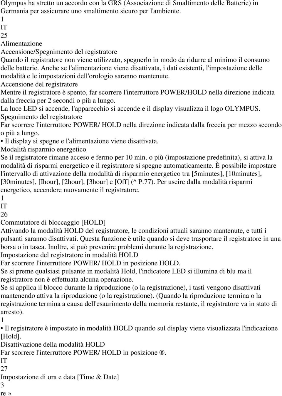 Anche se l'alimentazione viene disattivata, i dati esistenti, l'impostazione delle modalità e le impostazioni dell'orologio saranno mantenute.