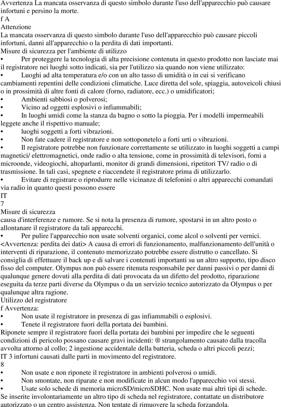 Misure di sicurezza per l'ambiente di utilizzo Per proteggere la tecnologia di alta precisione contenuta in questo prodotto non lasciate mai il registratore nei luoghi sotto indicati, sia per