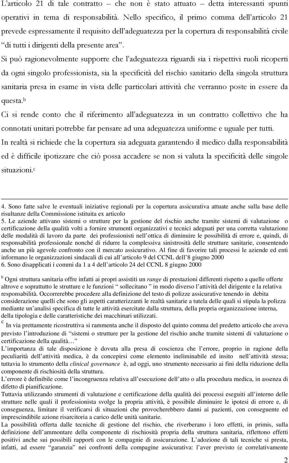 Si può ragionevolmente supporre che l adeguatezza riguardi sia i rispettivi ruoli ricoperti da ogni singolo professionista, sia la specificità del rischio sanitario della singola struttura sanitaria